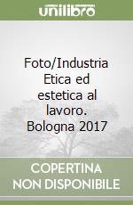  Foto/Industria Etica ed estetica al lavoro. Bologna 2017