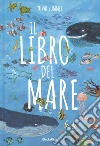 Il libro del mare. Ediz. a colori libro