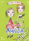 Racconti di amicizia. Ediz. a colori libro di Sforza Elena