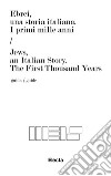 Ebrei, una storia italiana. I primi mille anni-Jews, an italian story. The first thousand years. Ediz. bilingue libro