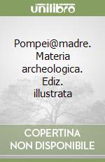 Pompei@madre. Materia archeologica. Ediz. illustrata