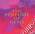 Bulgari. The perfume of gems. Ediz. a colori libro