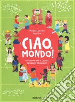 Ciao mondo! Un viaggio tra le culture dei cinque continenti. Ediz. a colori