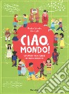 Ciao mondo! Un viaggio tra le culture dei cinque continenti. Ediz. a colori libro