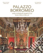 Palazzo Borromeo. Uno scrigno barocco sull'Isola Bella. Ediz. illustrata libro