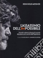 L'assassinio dell'impossibile. Grandi scalatori di tutto il mondo discutono sui confini dell'alpinismo libro