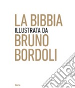 La Bibbia illustrata da Bruno Bordoli. Ediz. illustrata