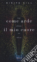 Come arde il mio cuore. Lampi nell'animo, caos nelle ossa libro