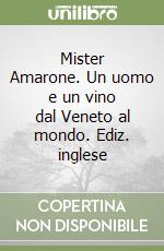 Mister Amarone. Un uomo e un vino dal Veneto al mondo. Ediz. inglese libro