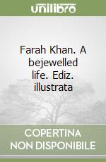 Farah Khan. A bejewelled life. Ediz. illustrata