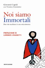 Noi siamo immortali. Due vite racchiuse in una sola esistenza libro