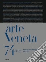 Arte Veneta. Rivista di storia dell'arte (2017). Vol. 74: I settant'anni della rivista (1947-2017) libro