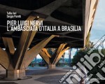 Pier Luigi Nervi. L'Ambasciata d'Italia a Brasilia libro