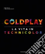 Coldplay. La vita in technicolor. Ediz. illustrata libro