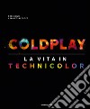 Coldplay. La vita in technicolor. Ediz. illustrata libro