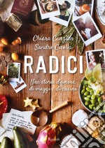 Radici. Una storia d'amore, di viaggi e di cucina