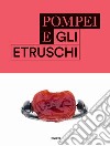 Pompei e gli etruschi. Ediz. illustrata libro