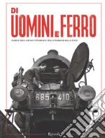 Di uomini e ferro. Viaggio negli archivi fotografici delle Ferrovie dello Stato. Ediz. illustrata libro