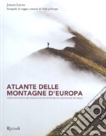 Atlante delle montagne d'Europa. 5 mesi di avventure, paesaggi e incontri fra le montagne più belle. Ediz. illustrata libro