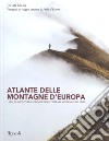 Atlante delle montagne d'Europa. 5 mesi di avventure, paesaggi e incontri fra le montagne più belle. Ediz. illustrata libro