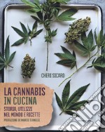 La cannabis in cucina. Storia, utilizzi nel mondo delle ricette libro