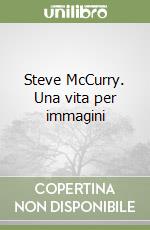 Steve McCurry. Una vita per immagini