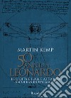 50 anni con Leonardo. Lucidità e follie attorno all'opera di un genio. Ediz. a colori libro di Kemp Martin