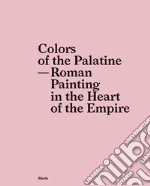 Colors of the Palatine. Roman painting in the heart of the Empire libro