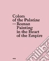 Colors of the Palatine. Roman painting in the heart of the Empire libro di D'Alessio A. (cur.)