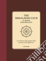 The Himalayan Club. Le mappe leggendarie. Le imprese che hanno fatto la storia dell'alpinismo. Ediz. illustrata libro