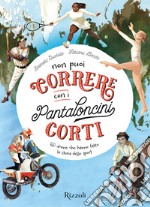 Non puoi correre con i pantaloncini corti. 50 donne che hanno fatto la storia dello sport. Ediz. a colori libro