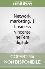 Network marketing. Il business vincente nell'era digitale