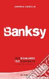 Banksy. 100 domande 150 risposte. Il primo libro chatbot. Ediz. a colori libro