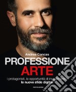 Professione arte. I protagonisti, le opportunità di investimento, le nuove sfide digitali libro