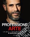 Professione arte. I protagonisti, le opportunità di investimento, le nuove sfide digitali libro