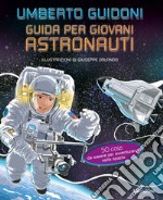 Guida per giovani astronauti. 50 cose da sapere per avventurarsi nello spazio libro