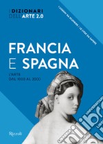 Francia e Spagna. L'arte dal 1000 al 2000. I dizionari dell'arte 2.0. Ediz. illustrata libro