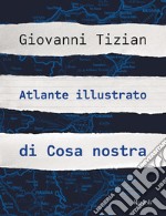 Atlante illustrato di Cosa nostra. Ediz. illustrata libro