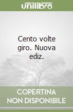 Cento volte giro. Nuova ediz. libro