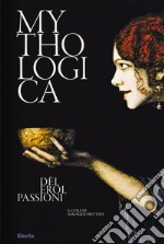 Mythologica. Dèi, eroi, passioni libro