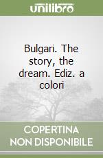 Bulgari. The story, the dream. Ediz. a colori libro