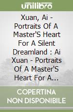 Xuan, Ai - Portraits Of A Master'S Heart For A Silent Dreamland : Ai Xuan - Portraits Of A Master'S Heart For A Silent Dreamland : Ai Xuan [Edizione: libro