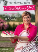 In cucina con voi! Tutte le nuove ricette di «Fatto in casa da Benedetta» libro