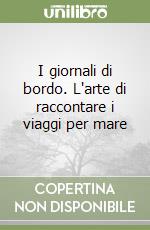 I giornali di bordo. L'arte di raccontare i viaggi per mare