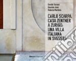 Carlo Scarpa. Casa Zentner a Zurigo: una villa italiana in Svizzera. Ediz. illustrata