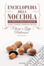 Enciclopedia della nocciola. Il frutto della felicità. Storia, curiosità, territori e ricette