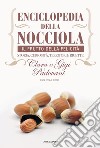 Enciclopedia della nocciola. Il frutto della felicità. Storia, curiosità, territori e ricette libro