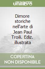 Dimore storiche nell'arte di Jean Paul Troili. Ediz. illustrata libro