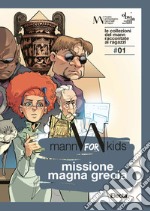 Missione Magna Grecia. Mann for kids. Le collezioni del Mann raccontate ai ragazzi. Vol. 1 libro