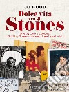 Dolce vita con gli Stones. Storie, foto e ricordi: i Rolling Stones come non li avete mai visti. Ediz. illustrata libro